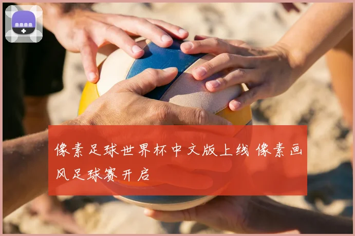 像素足球世界杯中文版上线 像素画风足球赛开启