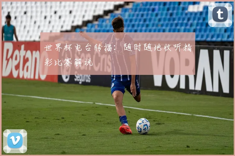 世界杯电台转播：随时随地收听精彩比赛解说