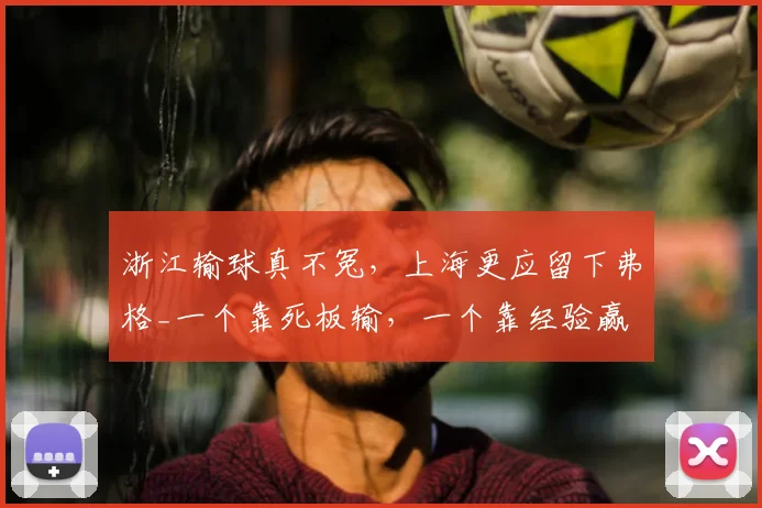 浙江输球真不冤,上海更应留下弗格_一个靠死板输,一个靠经验赢