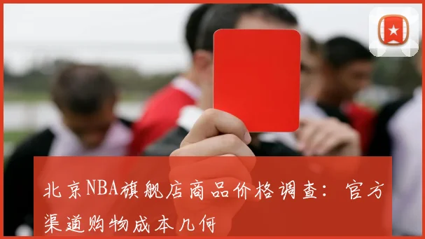 北京NBA旗舰店商品价格调查：官方渠道购物成本几何
