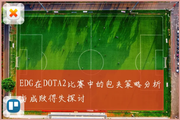 EDG在DOTA2比赛中的包夹策略分析与成败得失探讨