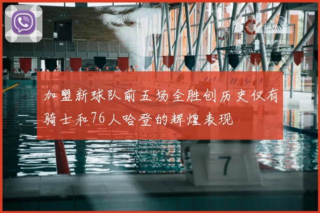 加盟新球队前五场全胜创历史仅有骑士和76人哈登的辉煌表现