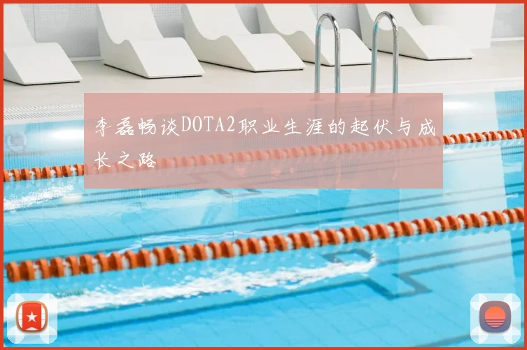 李磊畅谈DOTA2职业生涯的起伏与成长之路