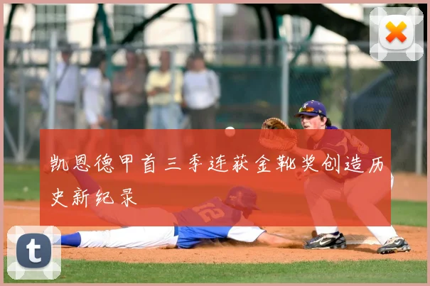 凯恩德甲首三季连获金靴奖创造历史新纪录