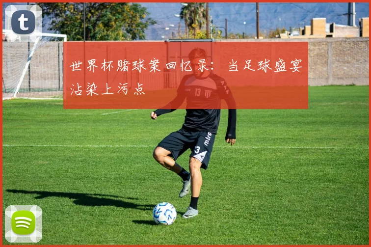 世界杯赌球案回忆录：当足球盛宴沾染上污点