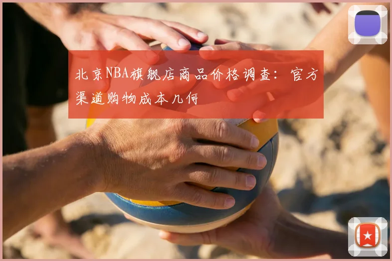 北京NBA旗舰店商品价格调查：官方渠道购物成本几何