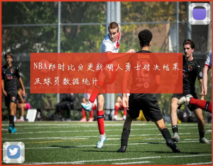NBA即时比分更新湖人勇士对决结果及球员数据统计