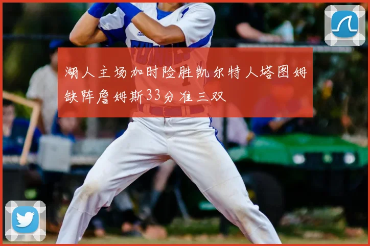 湖人主场加时险胜凯尔特人塔图姆缺阵詹姆斯33分准三双
