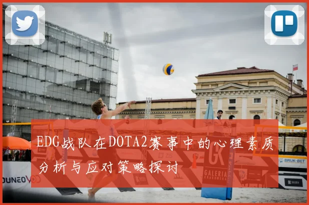 EDG战队在DOTA2赛事中的心理素质分析与应对策略探讨