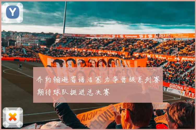 乔约翰逊寄语活塞力争晋级系列赛期待球队挺进总决赛