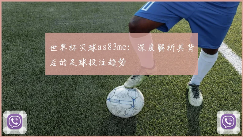 世界杯买球as83me：深度解析其背后的足球投注趋势