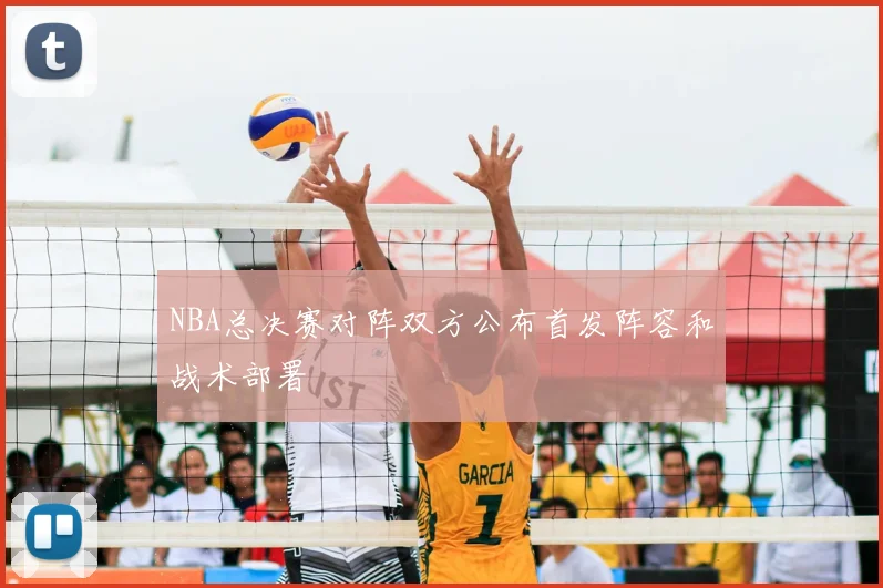 NBA总决赛对阵双方公布首发阵容和战术部署