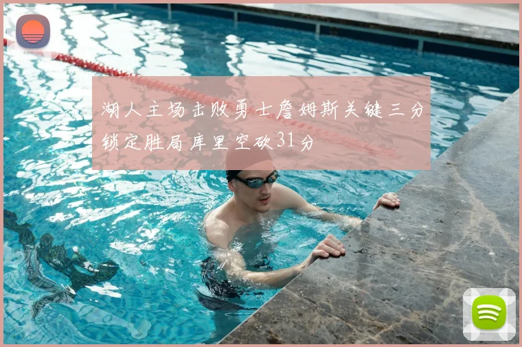 湖人主场击败勇士詹姆斯关键三分锁定胜局库里空砍31分