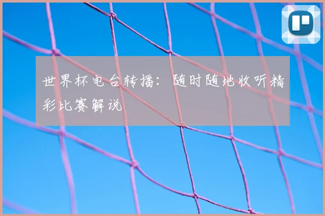 世界杯电台转播：随时随地收听精彩比赛解说