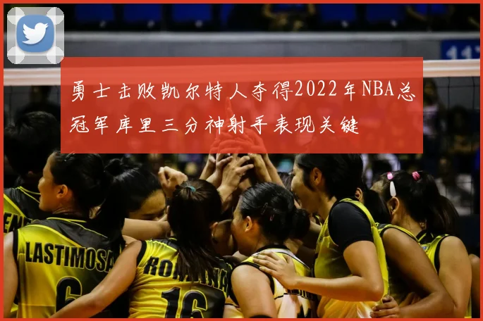 勇士击败凯尔特人夺得2022年NBA总冠军库里三分神射手表现关键