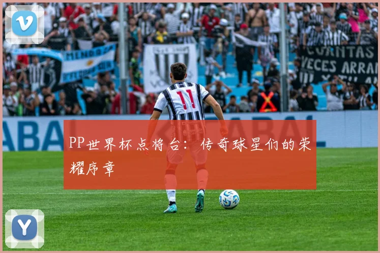 PP世界杯点将台：传奇球星们的荣耀序章