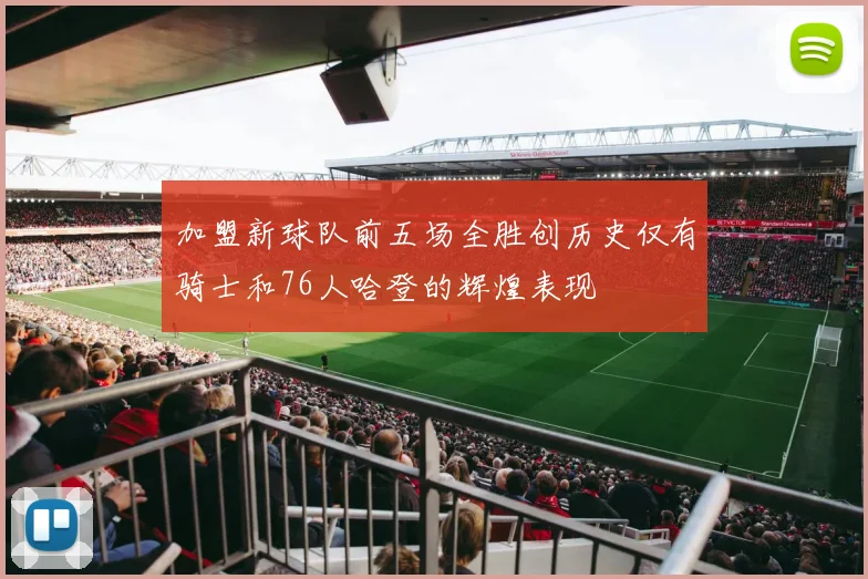 加盟新球队前五场全胜创历史仅有骑士和76人哈登的辉煌表现