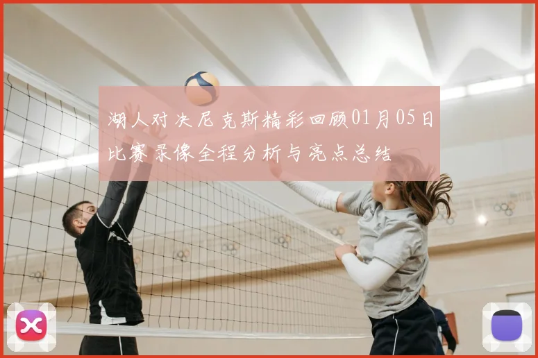 湖人对决尼克斯精彩回顾01月05日比赛录像全程分析与亮点总结